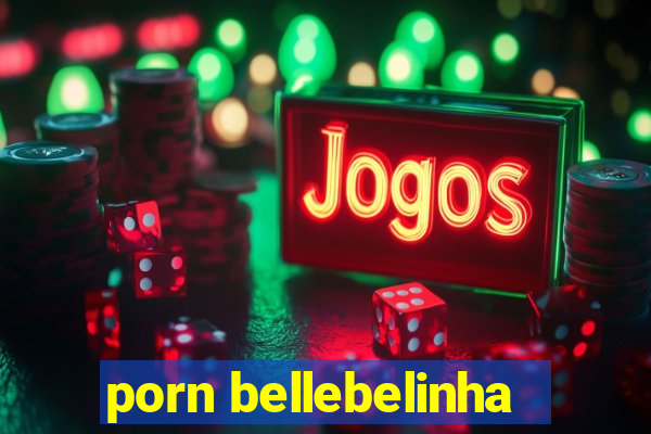 porn bellebelinha